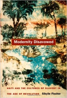 Fischer, Sibylle. 2004. Modernity disavowed: Haiti and the cultures of slavery in the age of revolution. Durham: Duke University Press.